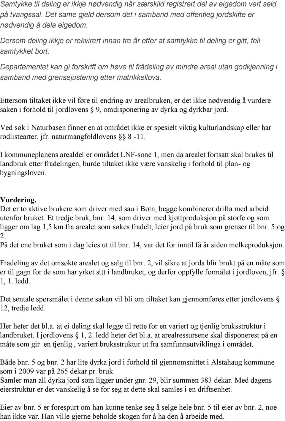 Departementet kan gi forskrift om høve til frådeling av mindre areal utan godkjenning i samband med grensejustering etter matrikkellova.