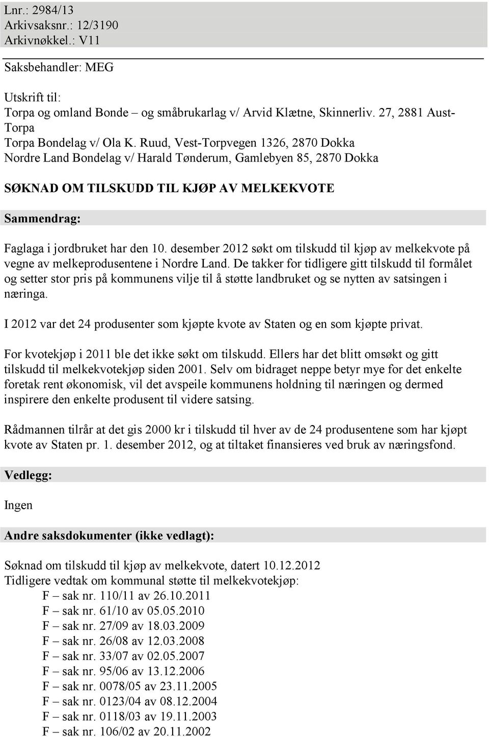 desember 2012 søkt om tilskudd til kjøp av melkekvote på vegne av melkeprodusentene i Nordre Land.