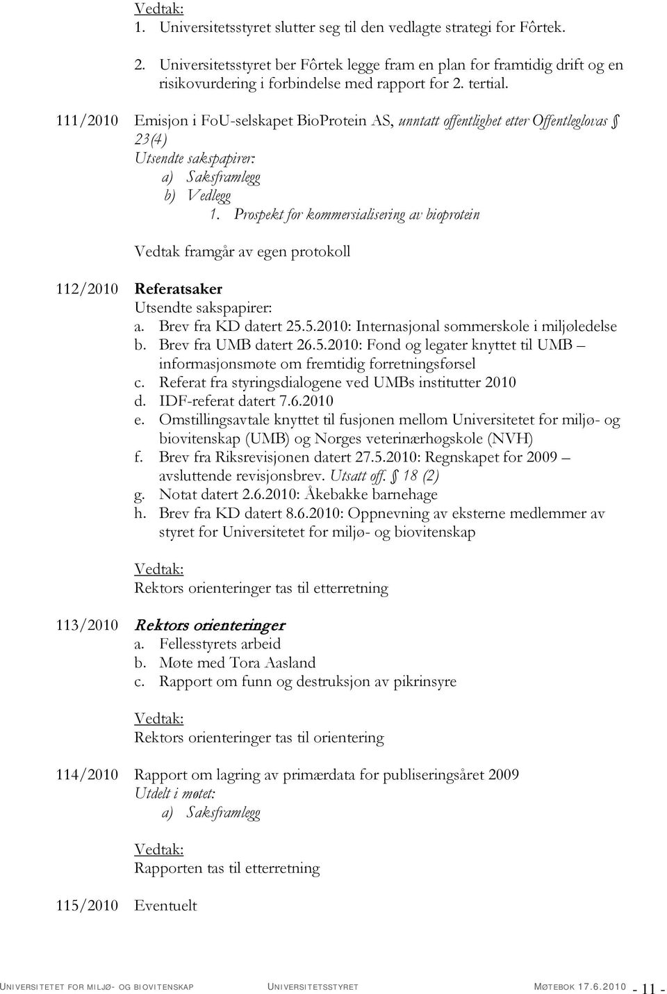 Prospekt for kommersialisering av bioprotein Vedtak framgår av egen protokoll 112/2010 Referatsaker a. Brev fra KD datert 25.5.2010: Internasjonal sommerskole i miljøledelse b. Brev fra UMB datert 26.