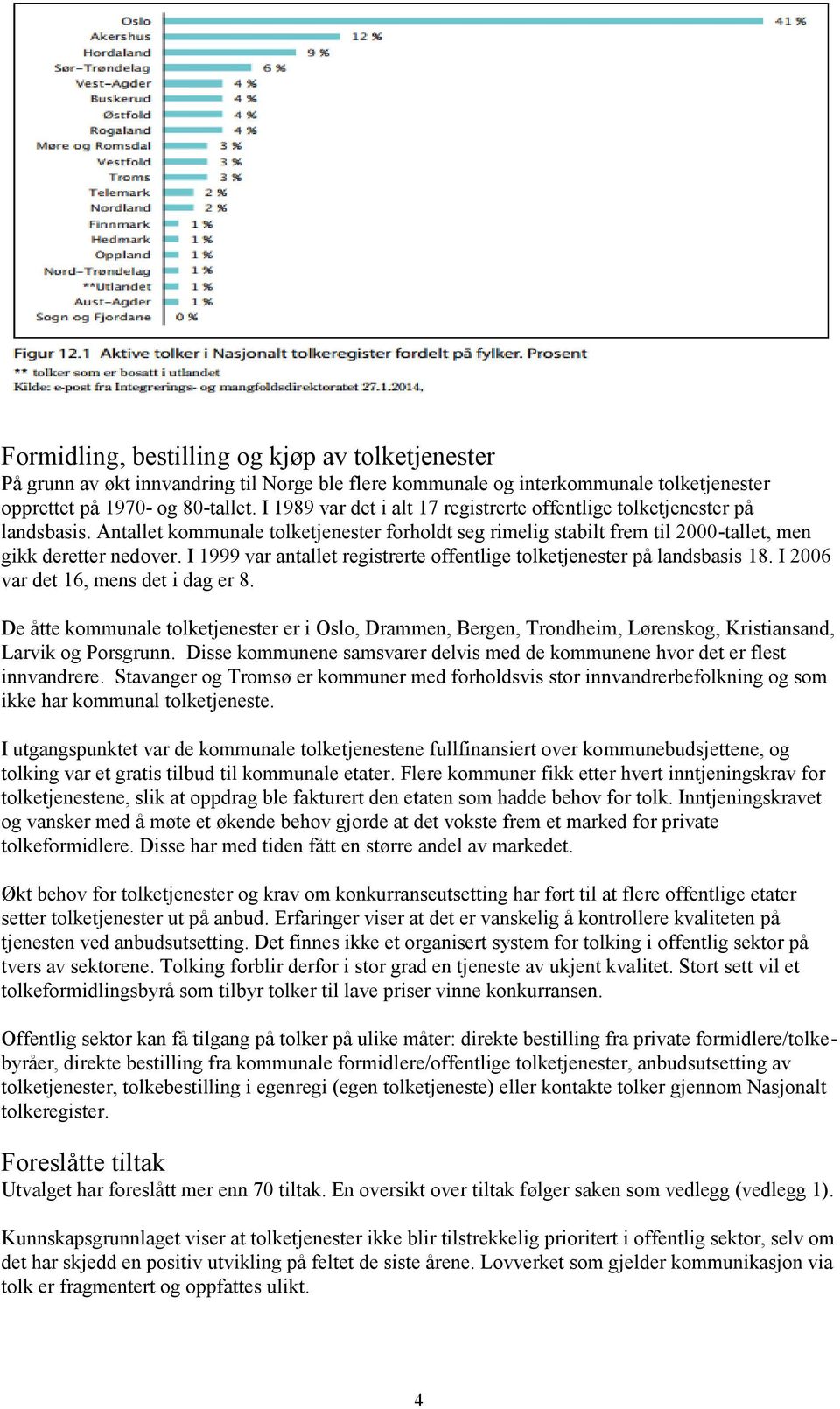 I 1999 var antallet registrerte offentlige tolketjenester på landsbasis 18. I 2006 var det 16, mens det i dag er 8.