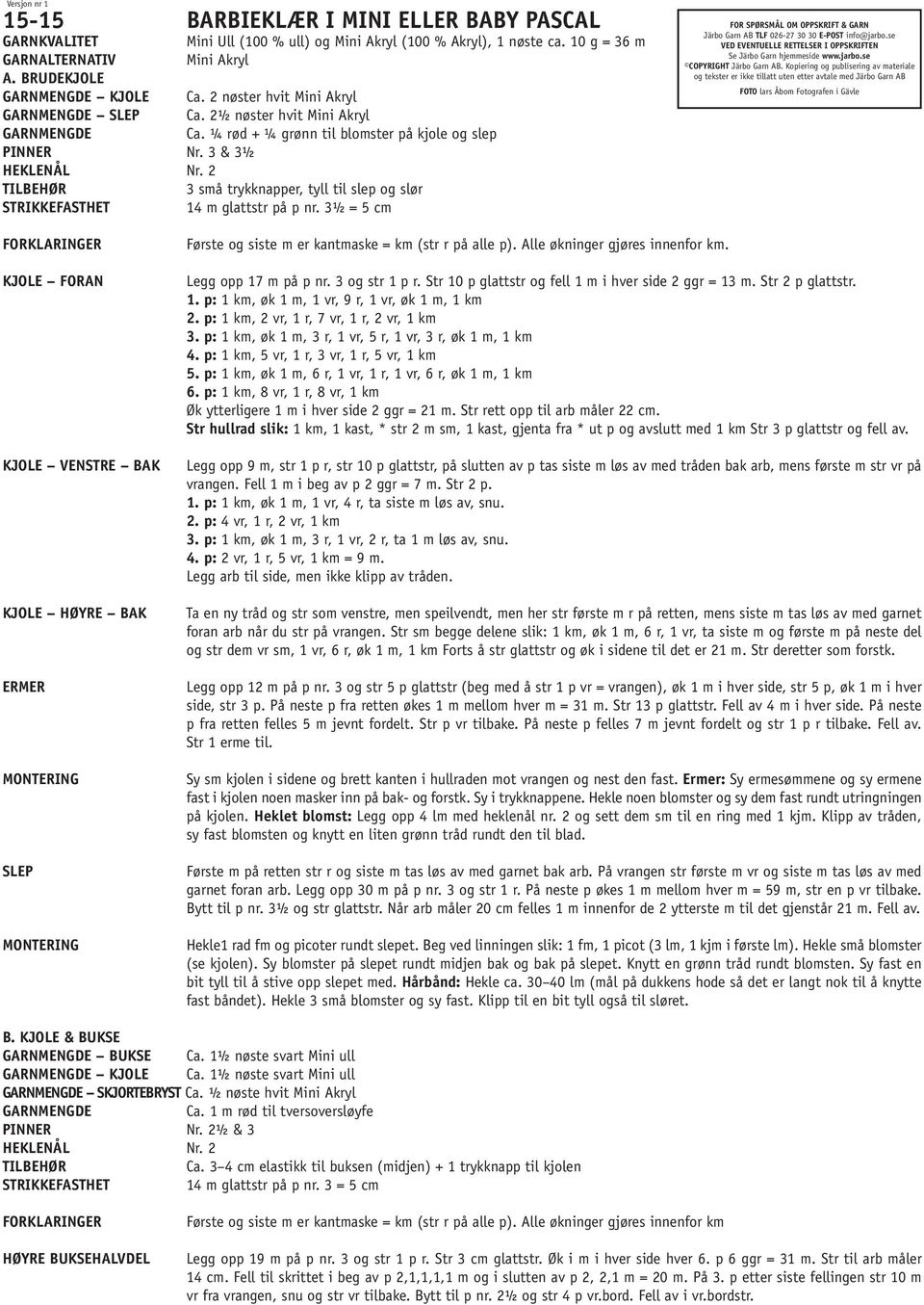 3 & 3½ 3 små trykknapper, tyll til slep og slør STRIKKEFASTHET 14 m glattstr på p nr. 3½ = 5 cm FOR SPØRSMÅL OM OPPSKRIFT & GARN Järbo Garn AB TLF 026-27 30 30 E-POST info@jarbo.