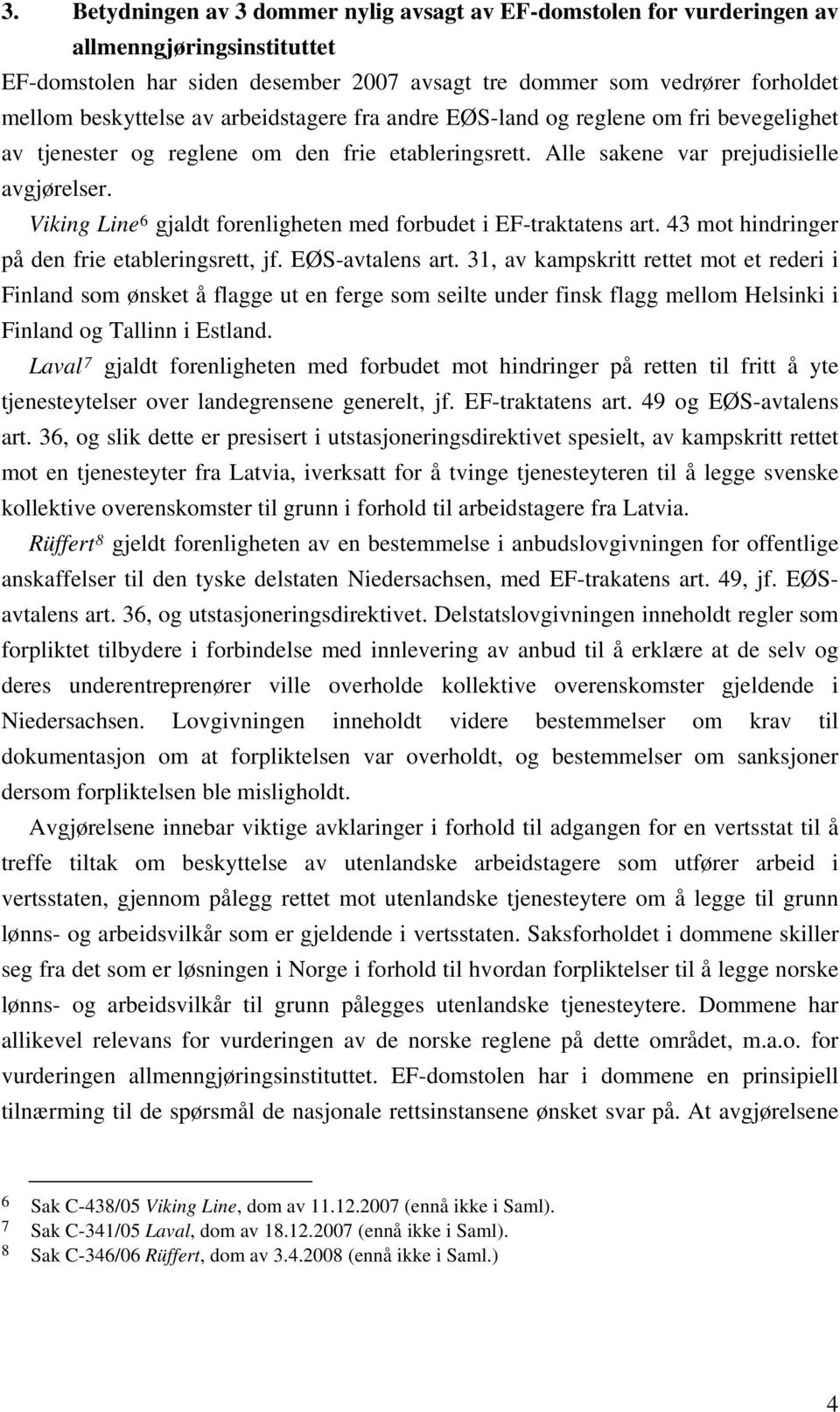Viking Line 6 gjaldt forenligheten med forbudet i EF-traktatens art. 43 mot hindringer på den frie etableringsrett, jf. EØS-avtalens art.