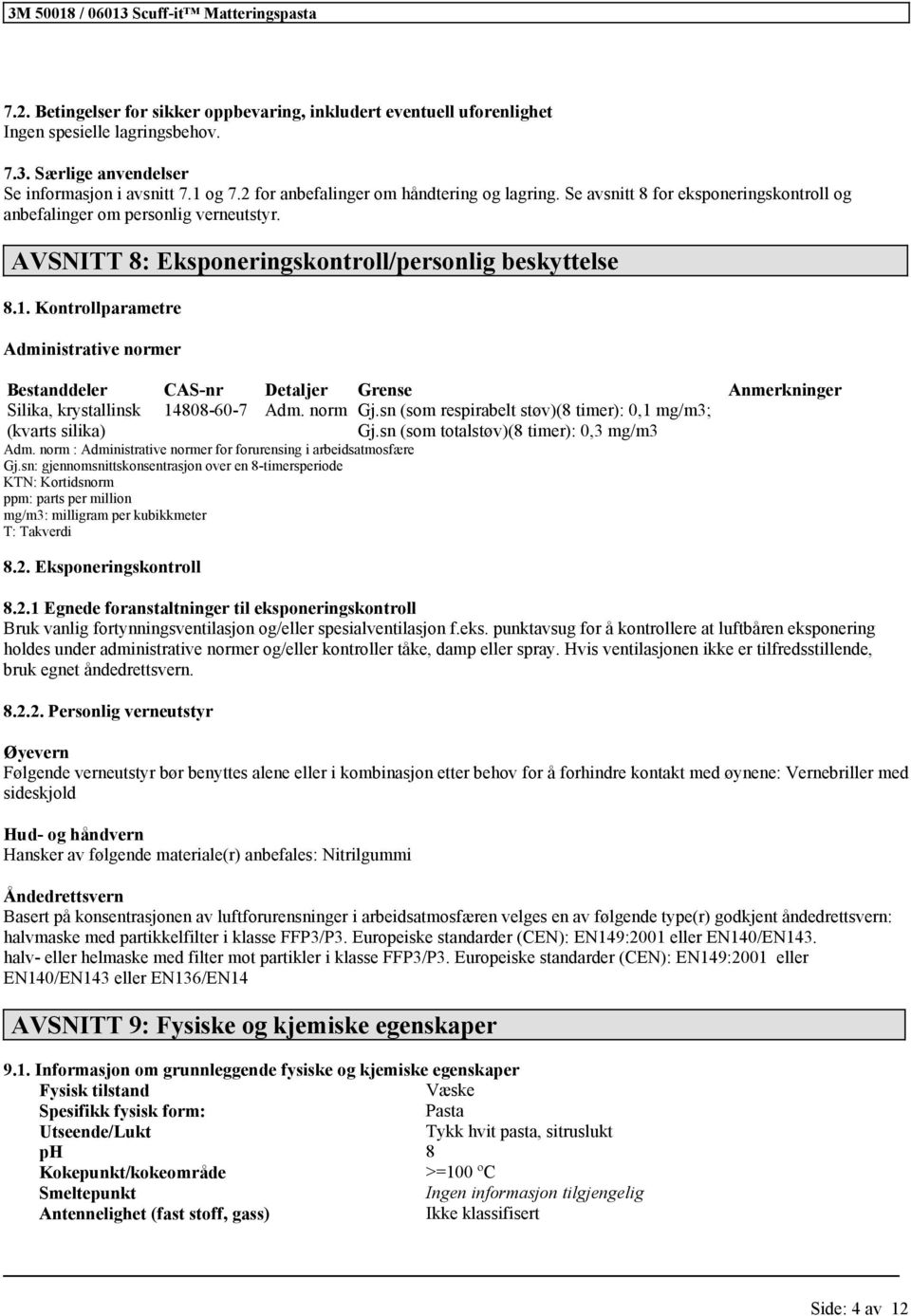 Kontrollparametre Administrative normer Bestanddeler CAS-nr Detaljer Grense Anmerkninger Silika, krystallinsk (kvarts silika) 14808-60-7 Adm. norm Gj.sn (som respirabelt støv)(8 timer): 0,1 mg/m3; Gj.