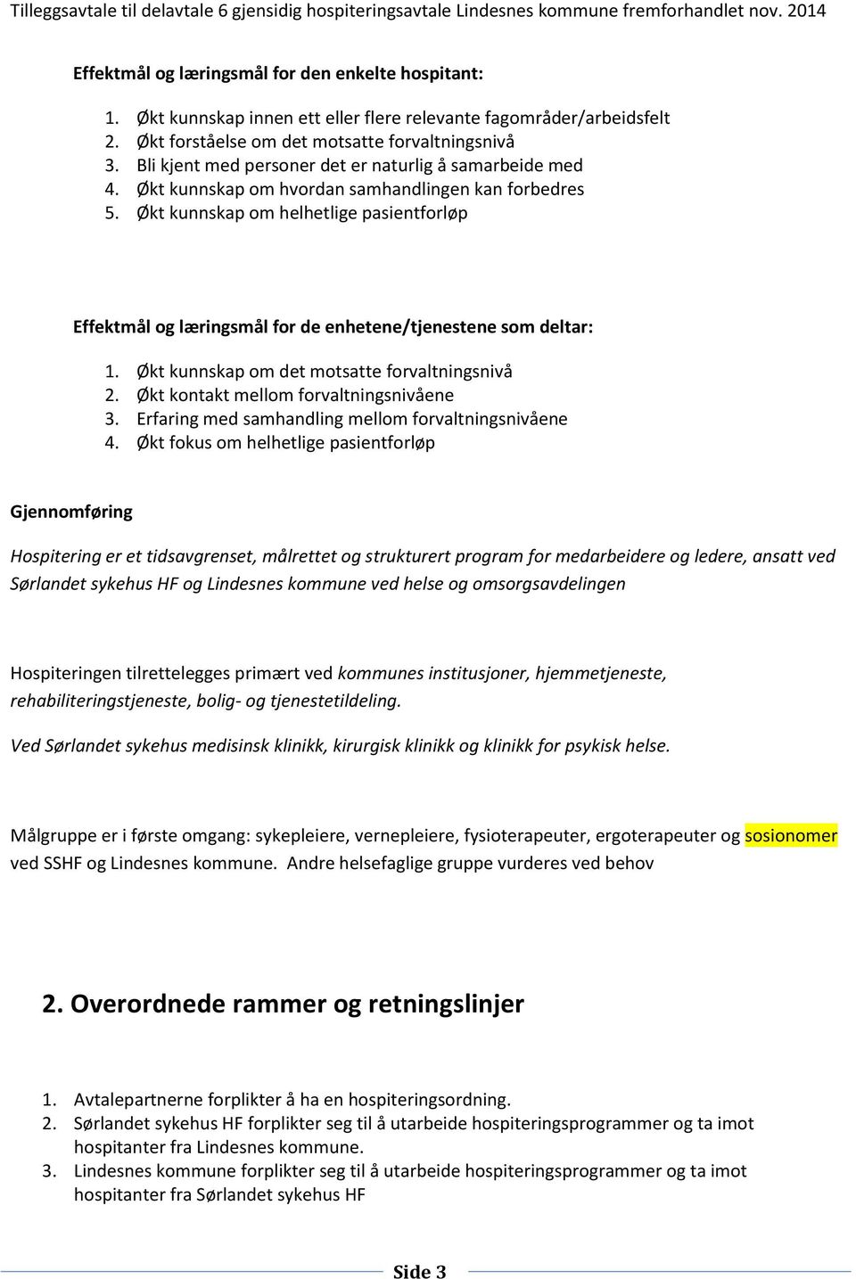 Økt kunnskap om helhetlige pasientforløp Effektmål og læringsmål for de enhetene/tjenestene som deltar: 1. Økt kunnskap om det motsatte forvaltningsnivå 2. Økt kontakt mellom forvaltningsnivåene 3.