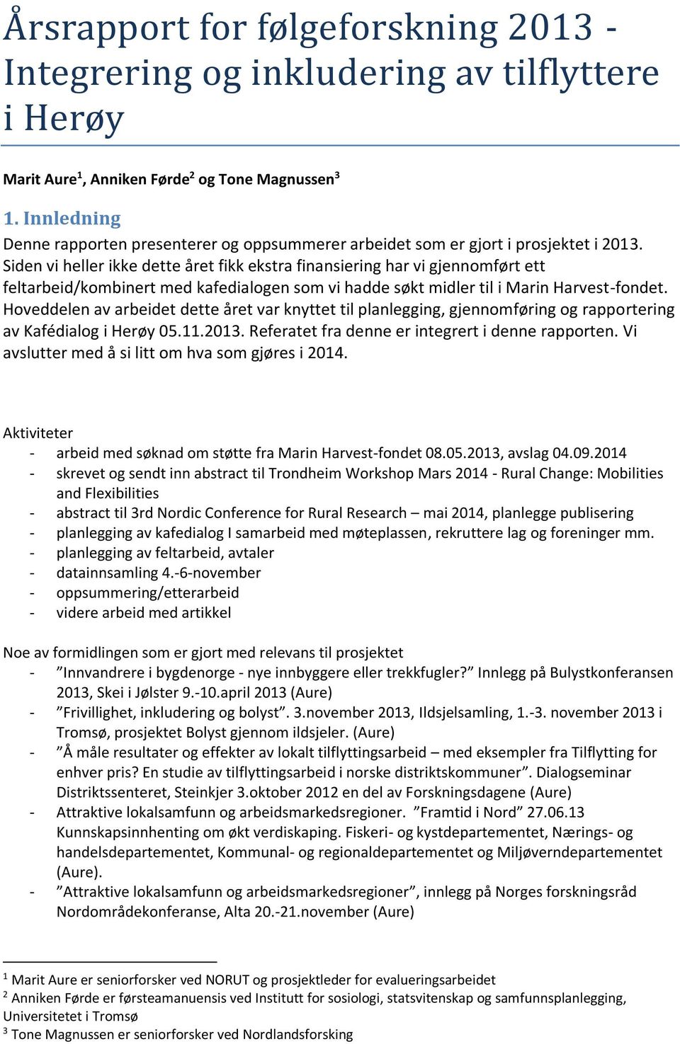 Siden vi heller ikke dette året fikk ekstra finansiering har vi gjennomført ett feltarbeid/kombinert med kafedialogen som vi hadde søkt midler til i Marin Harvest-fondet.