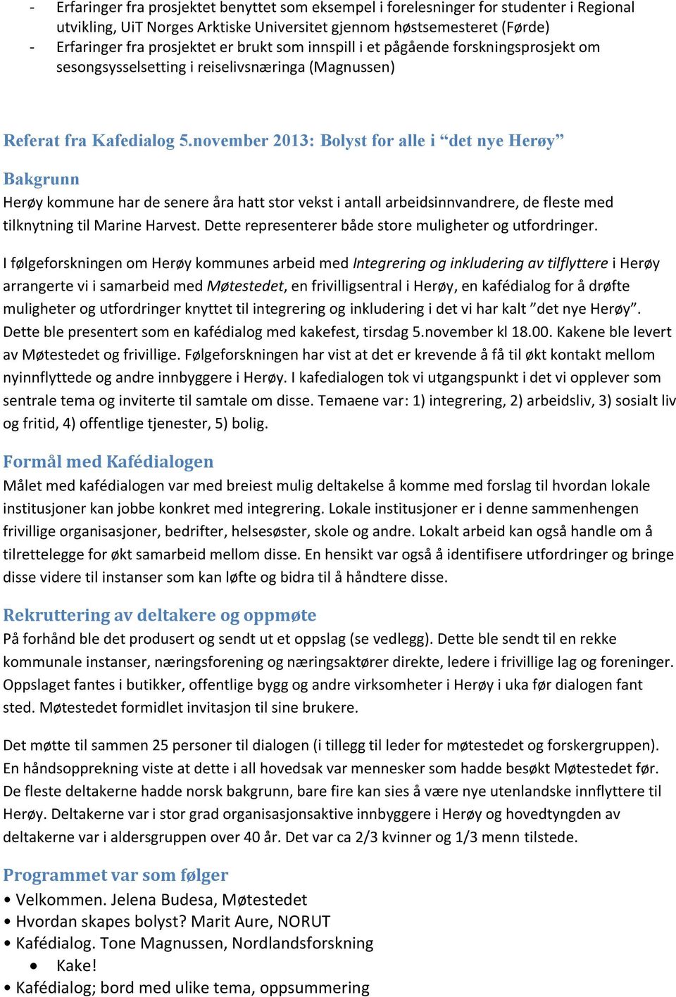 november 2013: Bolyst for alle i det nye Herøy Bakgrunn Herøy kommune har de senere åra hatt stor vekst i antall arbeidsinnvandrere, de fleste med tilknytning til Marine Harvest.