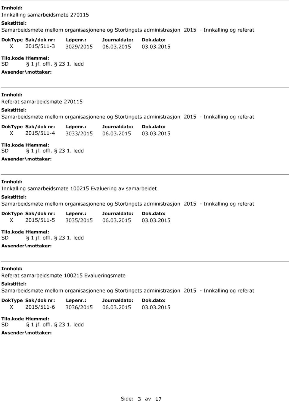 offl. 23 1. ledd 03.03.2015 Referat samarbeidsmøte 100215 Evalueringsmøte Samarbeidsmøte mellom organisasjonene og Stortingets administrasjon 2015 - nnkalling og referat 2015/511-6 3036/2015 1 jf.