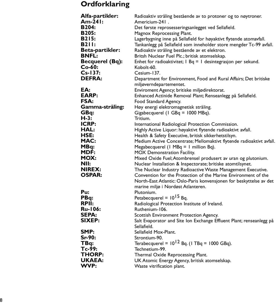 Beta-partikler: Radioaktiv stråling bestående av et elektron. BNFL: Britsh Nuclear Fuel Plc.; britisk atomselskap. Becquerel (Bq): Enhet for radioaktivitet; 1 Bq = 1 desintegrasjon per sekund.