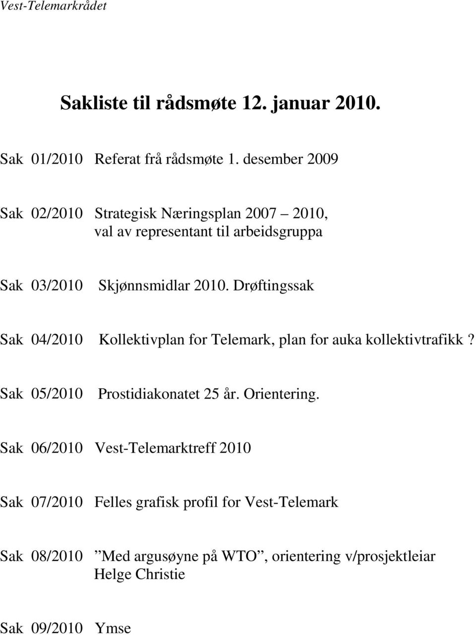 Drøftingssak Sak 04/2010 Kollektivplan for Telemark, plan for auka kollektivtrafikk? Sak 05/2010 Prostidiakonatet 25 år. Orientering.