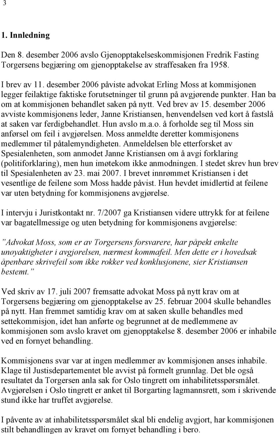 desember 2006 avviste kommisjonens leder, Janne Kristiansen, henvendelsen ved kort å fastslå at saken var ferdigbehandlet. Hun avslo m.a.o. å forholde seg til Moss sin anførsel om feil i avgjørelsen.
