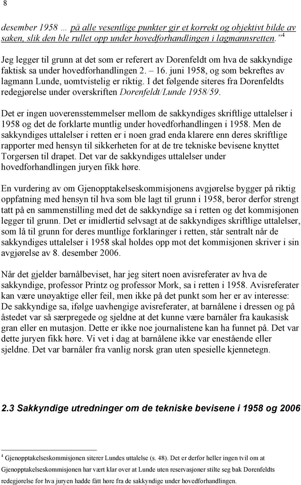 I det følgende siteres fra Dorenfeldts redegjørelse under overskriften Dorenfeldt/Lunde 1958/59.