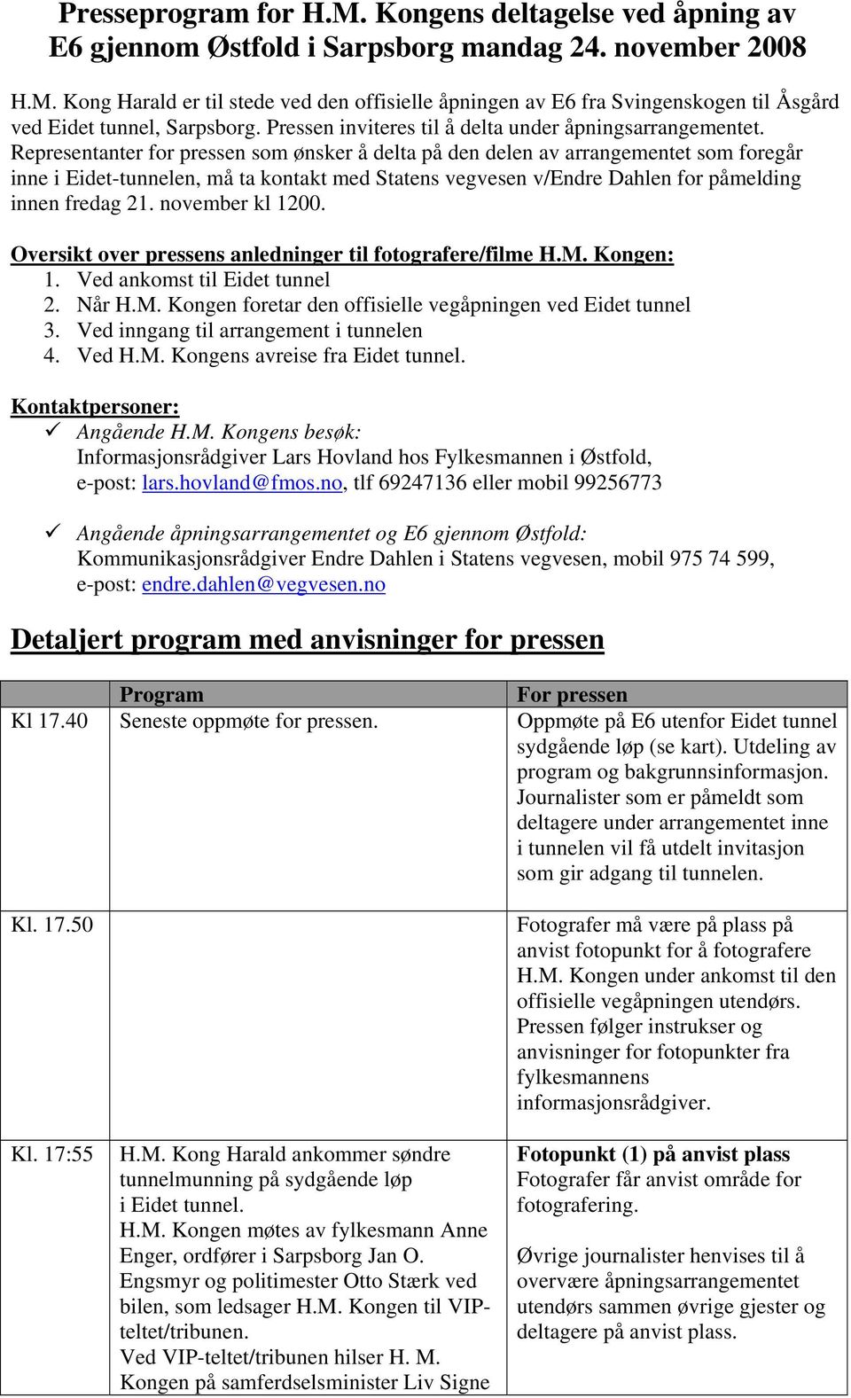 Representanter for pressen som ønsker å delta på den delen av arrangementet som foregår inne i Eidet-tunnelen, må ta kontakt med Statens vegvesen v/endre Dahlen for påmelding innen fredag 21.