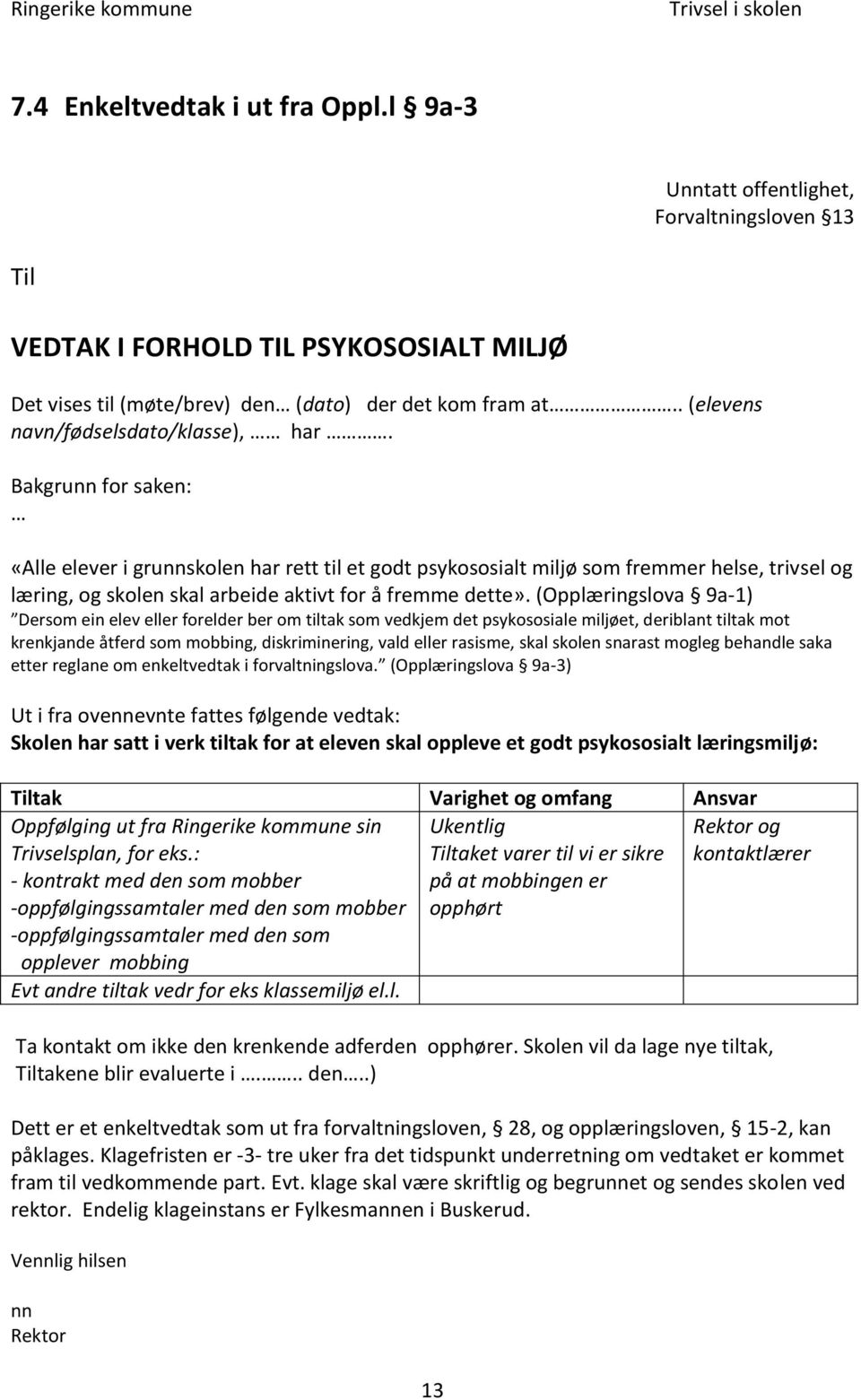 Bakgrunn for saken: «Alle elever i grunnskolen har rett til et godt psykososialt miljø som fremmer helse, trivsel og læring, og skolen skal arbeide aktivt for å fremme dette».