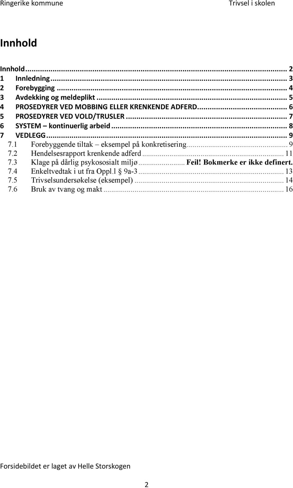 .. 9 7.2 Hendelsesrapport krenkende adferd... 11 7.3 Klage på dårlig psykososialt miljø... Feil! Bokmerke er ikke definert. 7.4 Enkeltvedtak i ut fra Oppl.