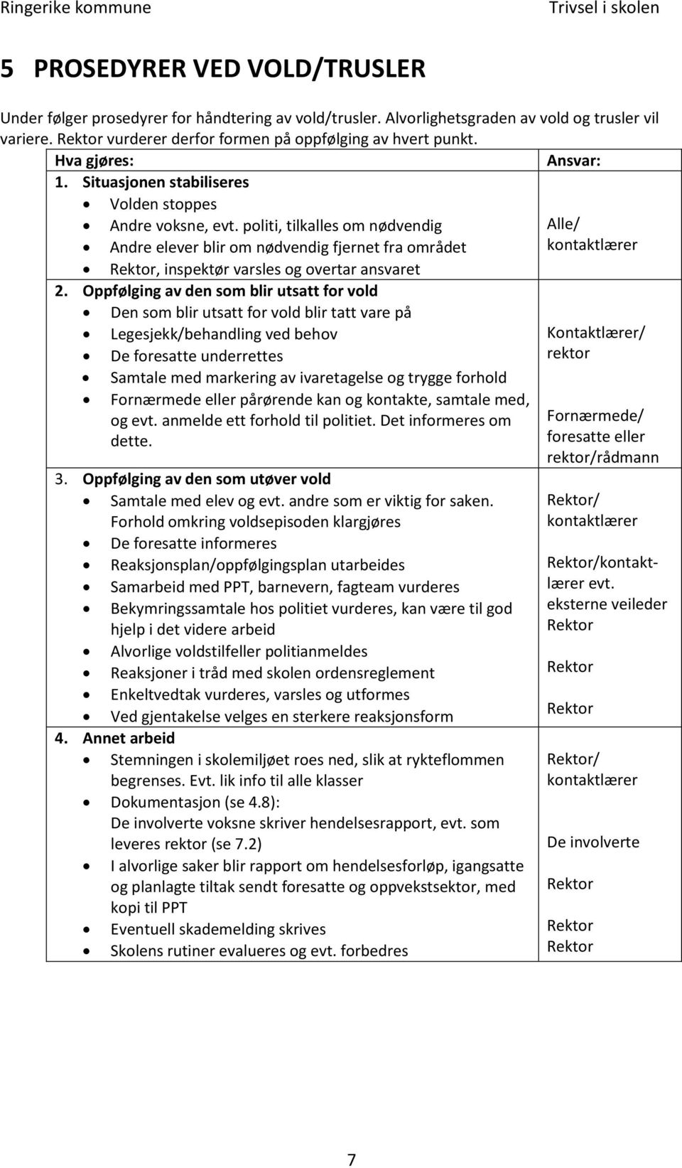 politi, tilkalles om nødvendig Alle/ Andre elever blir om nødvendig fjernet fra området, inspektør varsles og overtar ansvaret 2.