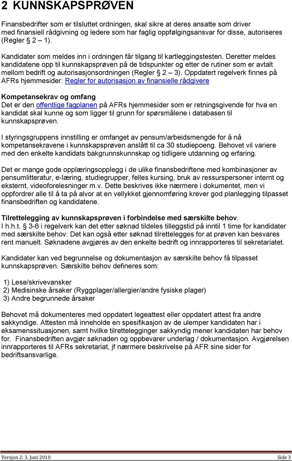 Deretter meldes kandidatene pp til kunnskapsprøven på de tidspunkter g etter de rutiner sm er avtalt mellm bedrift g autrisasjnsrdningen (Regler 2 3).