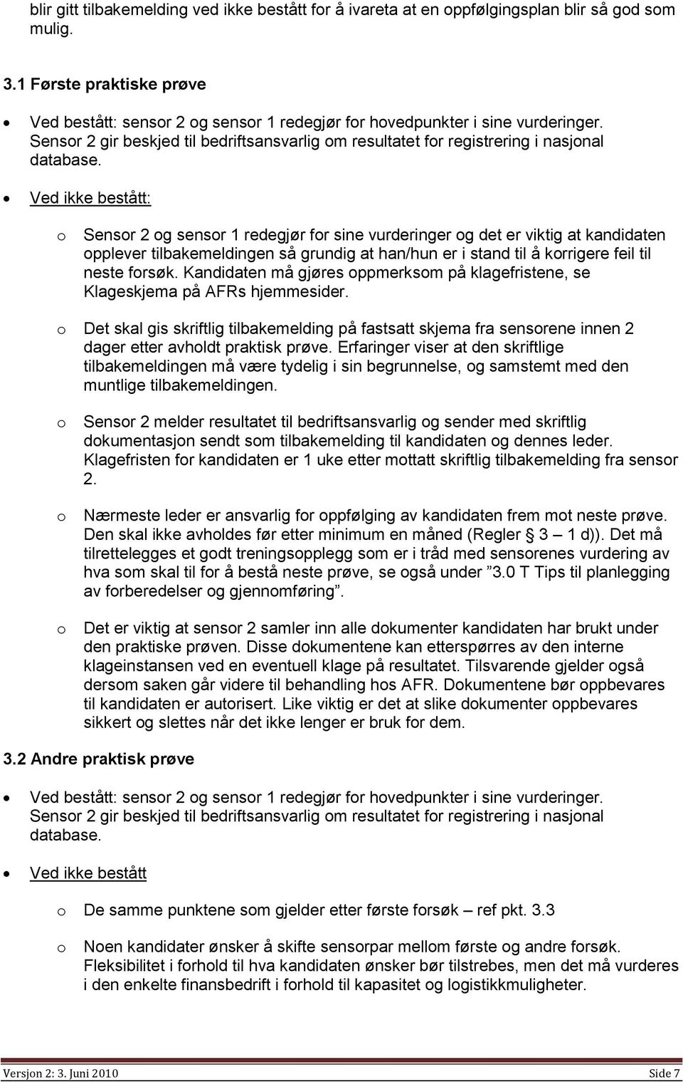 Ved ikke bestått: Sensr 2 g sensr 1 redegjør fr sine vurderinger g det er viktig at kandidaten pplever tilbakemeldingen så grundig at han/hun er i stand til å krrigere feil til neste frsøk.