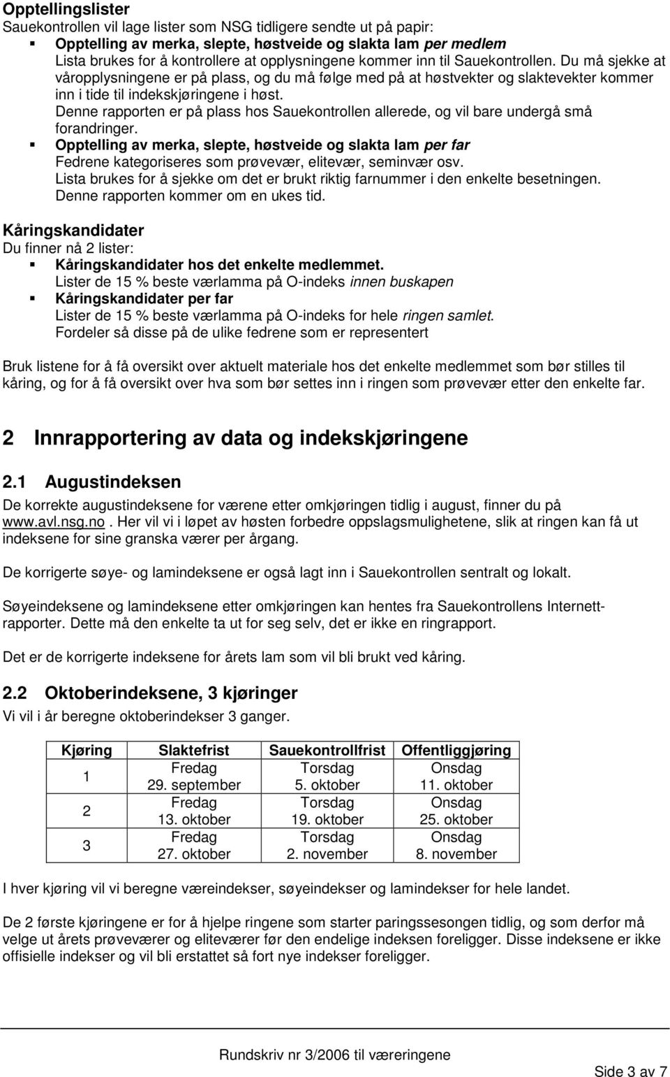 Denne rapporten er på plass hos Sauekontrollen allerede, og vil bare undergå små forandringer.