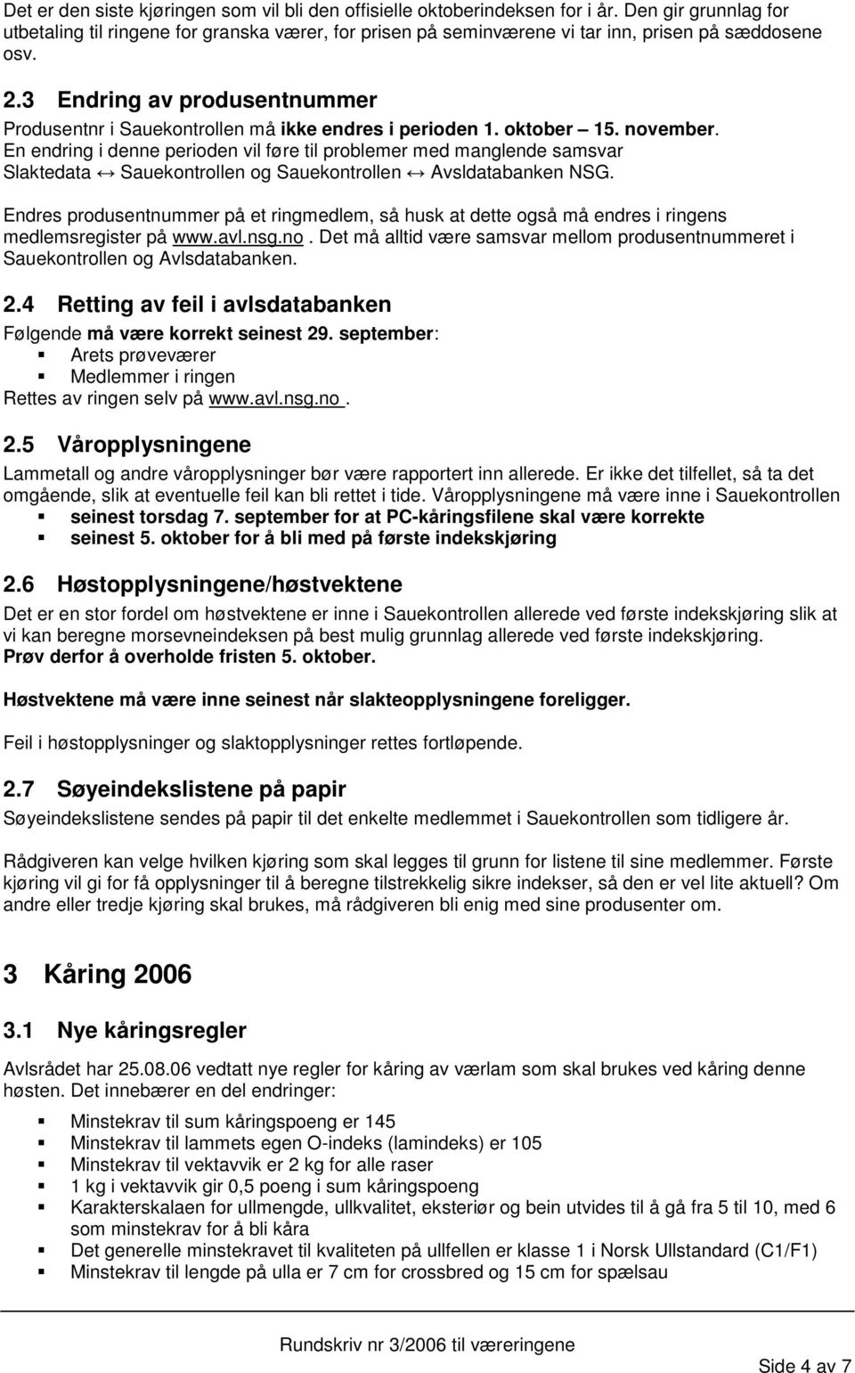 3 Endring av produsentnummer Produsentnr i Sauekontrollen må ikke endres i perioden 1. oktober 15. november.