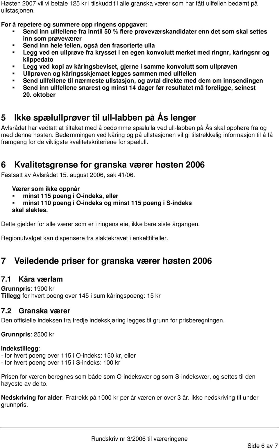 ulla Legg ved en ullprøve fra krysset i en egen konvolutt merket med ringnr, kåringsnr og klippedato Legg ved kopi av kåringsbeviset, gjerne i samme konvolutt som ullprøven Ullprøven og