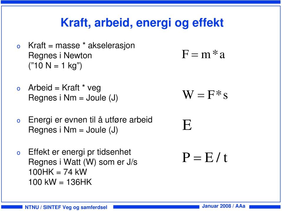 til å utføre arbeid Regnes i Nm = Jule (J) E Effekt er energi pr tidsenhet Regnes i