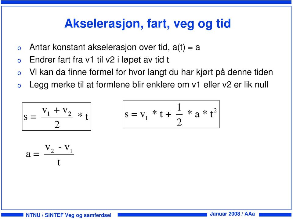 kjørt på denne tiden Legg merke til at frmlene blir enklere m v1 eller v er lik