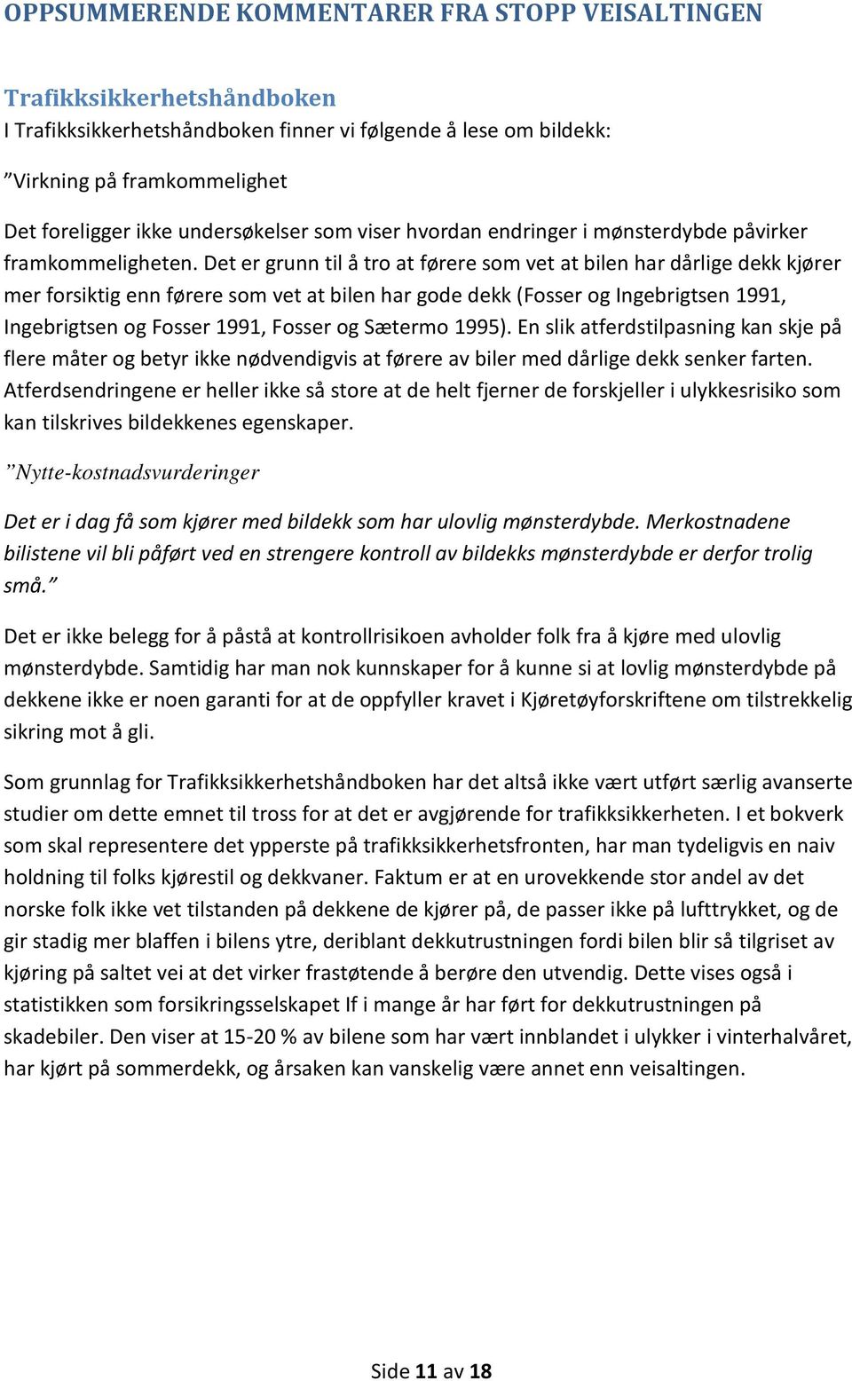 Det er grunn til å tro at førere som vet at bilen har dårlige dekk kjører mer forsiktig enn førere som vet at bilen har gode dekk (Fosser og Ingebrigtsen 1991, Ingebrigtsen og Fosser 1991, Fosser og