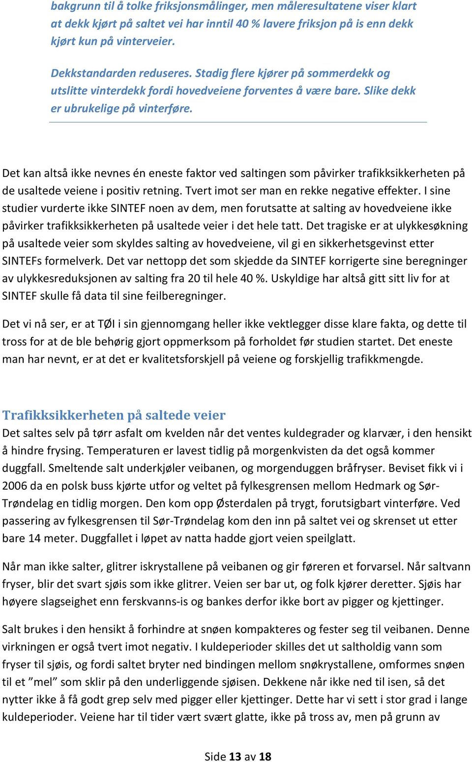 Det kan altså ikke nevnes én eneste faktor ved saltingen som påvirker trafikksikkerheten på de usaltede veiene i positiv retning. Tvert imot ser man en rekke negative effekter.