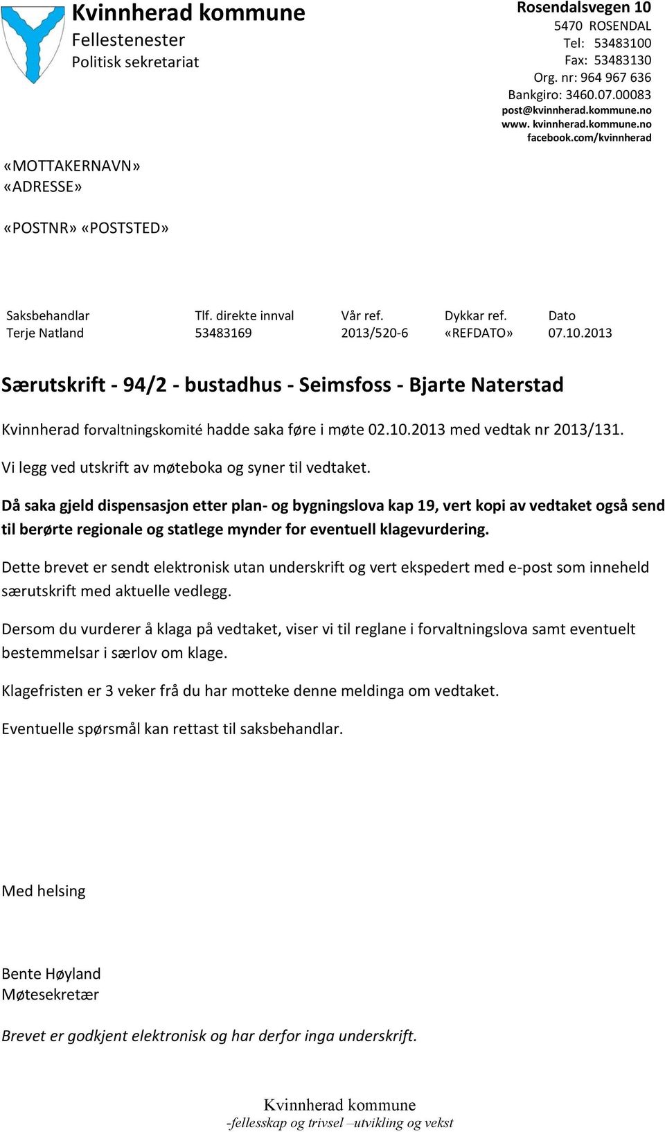 2013 Særutskrift - 94/2 - bustadhus - Seimsfoss - Bjarte Naterstad Kvinnherad forvaltningskomité hadde saka føre i møte 02.10.2013 med vedtak nr 2013/131.