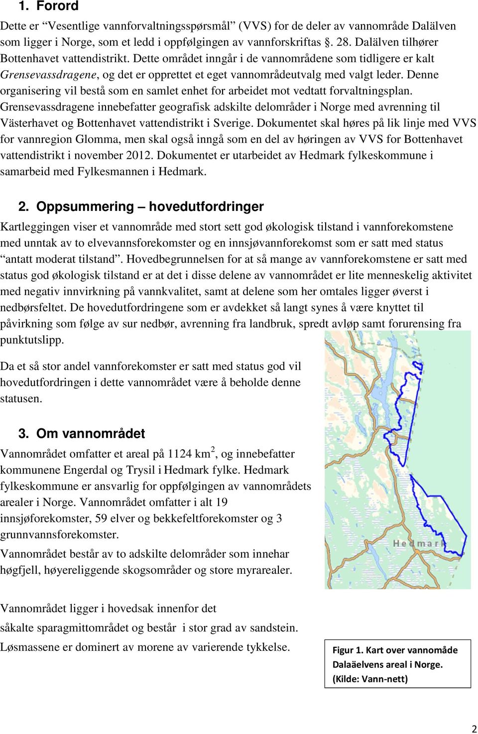 Denne organisering vil bestå som en samlet enhet for arbeidet mot vedtatt forvaltningsplan.