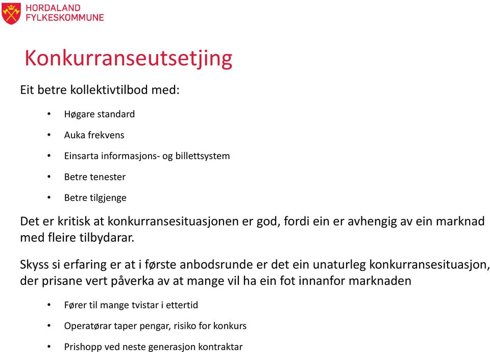 Skyss si erfaring er at i første anbodsrunde er det ein unaturleg konkurransesituasjon, der prisane vert påverka av at mange vil ha