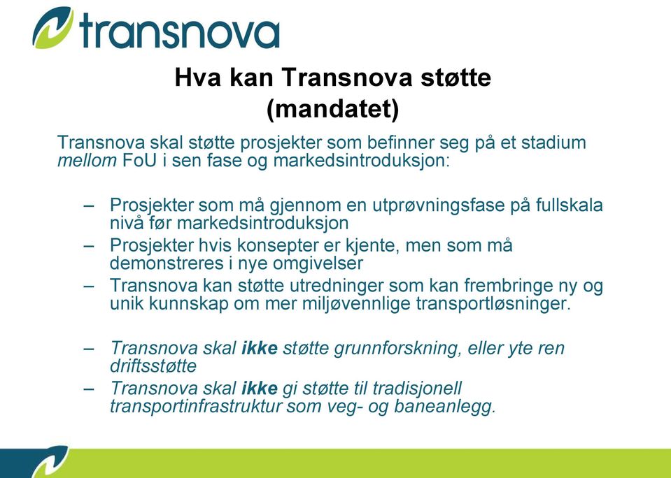 demonstreres i nye omgivelser Transnova kan støtte utredninger som kan frembringe ny og unik kunnskap om mer miljøvennlige transportløsninger.