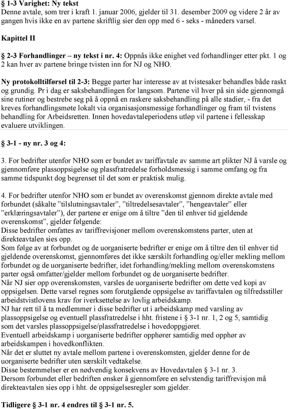 4: Oppnås ikke enighet ved forhandlinger etter pkt. 1 og 2 kan hver av partene bringe tvisten inn for NJ og NHO.