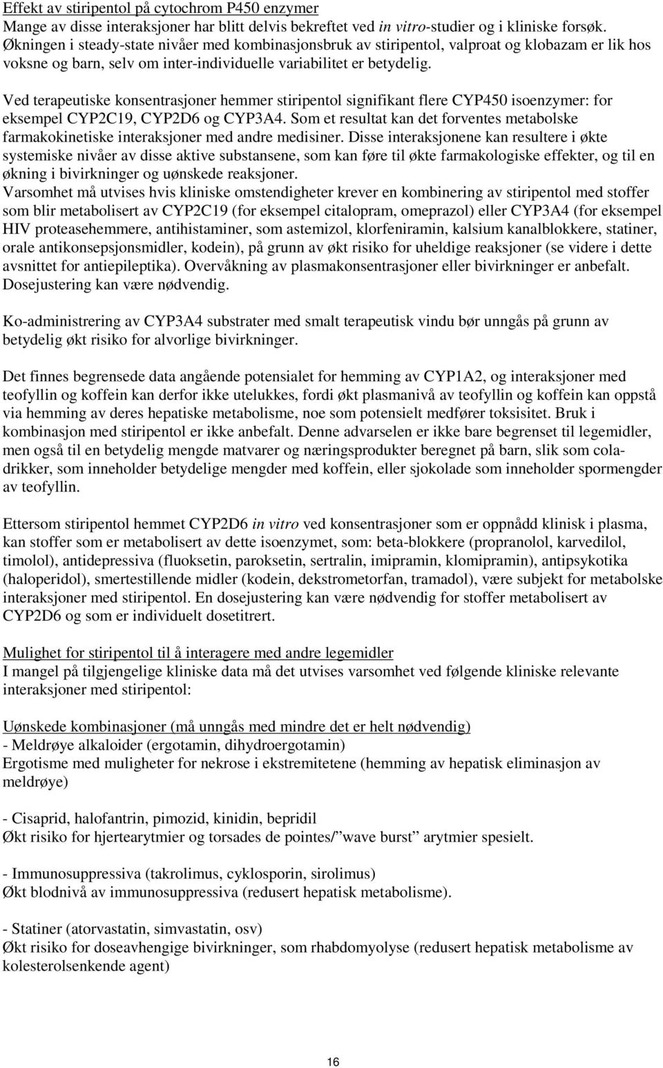 Ved terapeutiske konsentrasjoner hemmer stiripentol signifikant flere CYP450 isoenzymer: for eksempel CYP2C19, CYP2D6 og CYP3A4.