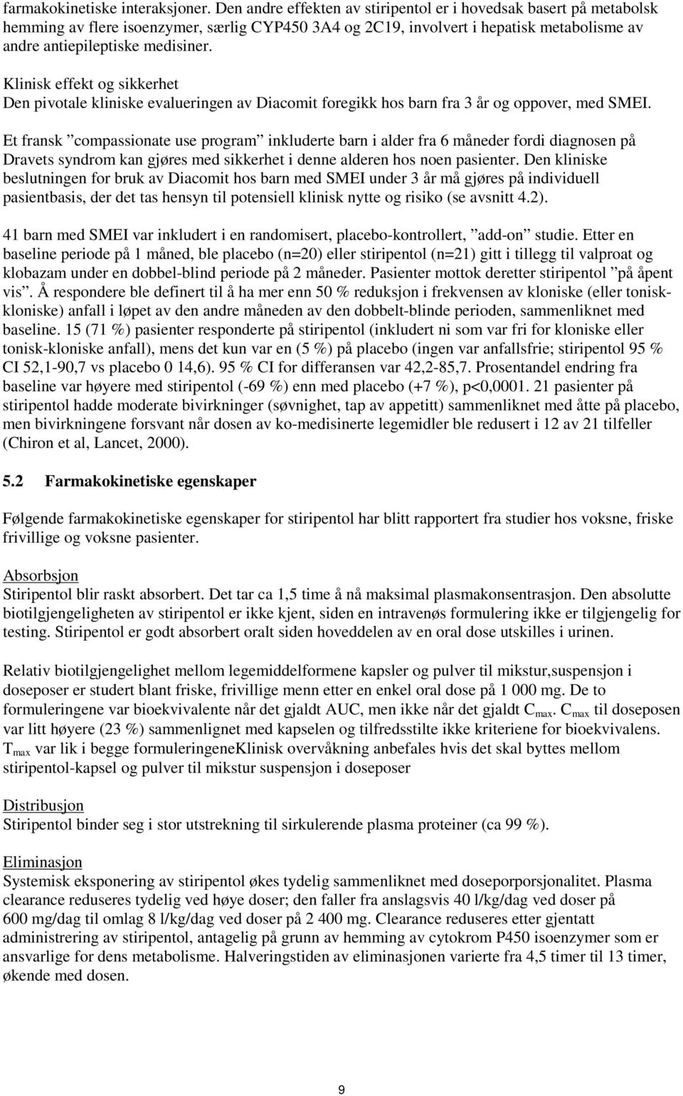 Klinisk effekt og sikkerhet Den pivotale kliniske evalueringen av Diacomit foregikk hos barn fra 3 år og oppover, med SMEI.