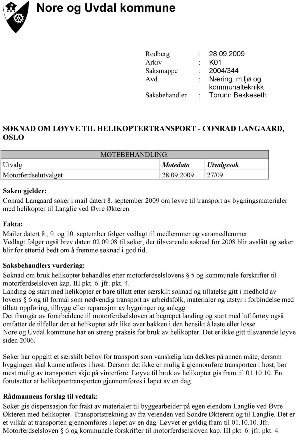 09.2009 27/09 Saken gjelder: Conrad Langaard søker i mail datert 8. september 2009 om løyve til transport av bygningsmaterialer med helikopter til Langlie ved Øvre Økteren. Fakta: Mailer datert 8., 9.