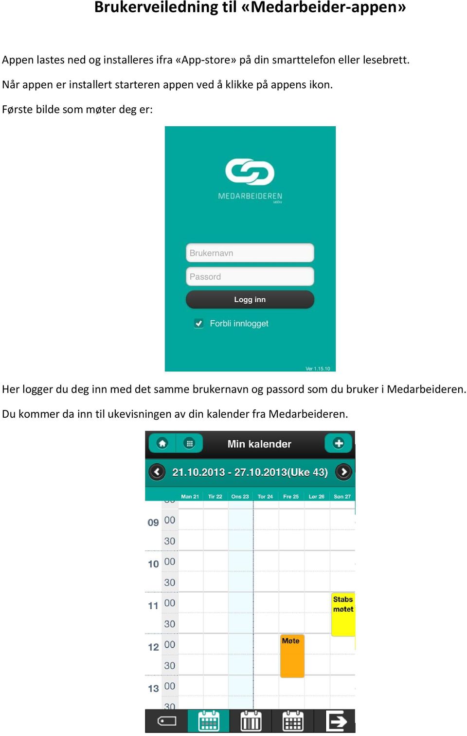 Når appen er installert starteren appen ved å klikke på appens ikon.