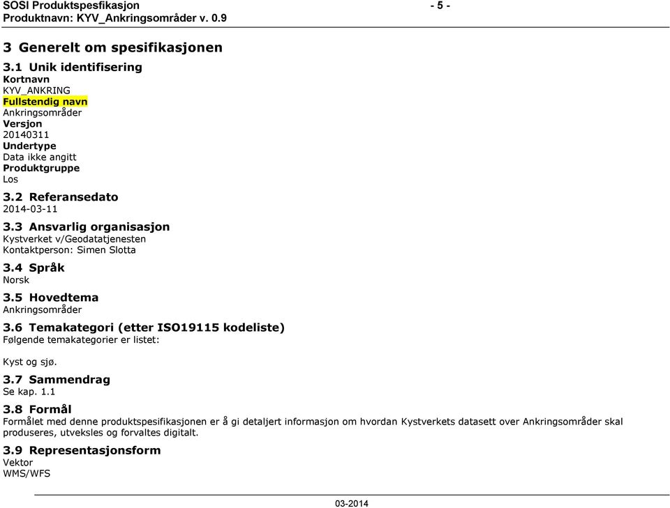 3 Ansvarlig organisasjon Kystverket v/geodatatjenesten Kontaktperson: Simen Slotta 3.4 Språk Norsk 3.5 Hovedtema Ankringsområder 3.