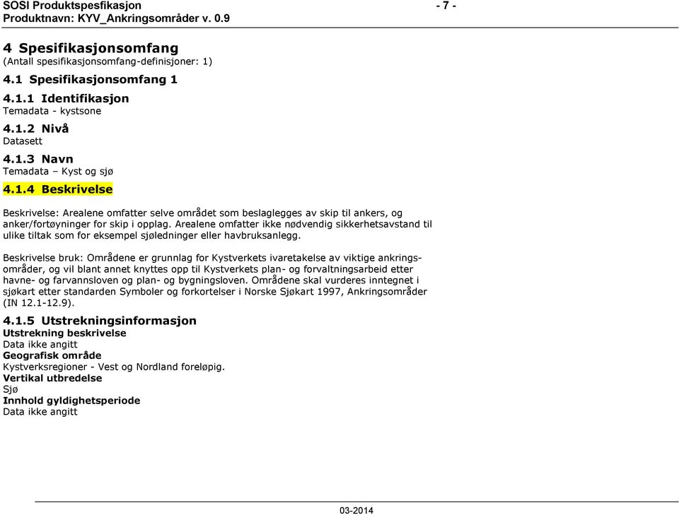 Arealene omfatter ikke nødvendig sikkerhetsavstand til ulike tiltak som for eksempel sjøledninger eller havbruksanlegg.