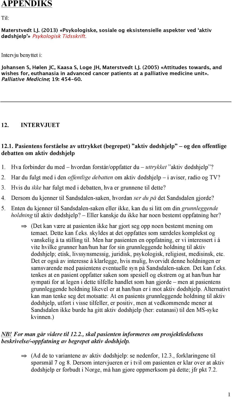 Palliative Medicine; 19: 454-60. 12. INTERVJUET 12.1. Pasientens forståelse av uttrykket (begrepet) aktiv dødshjelp og den offentlige debatten om aktiv dødshjelp 1.