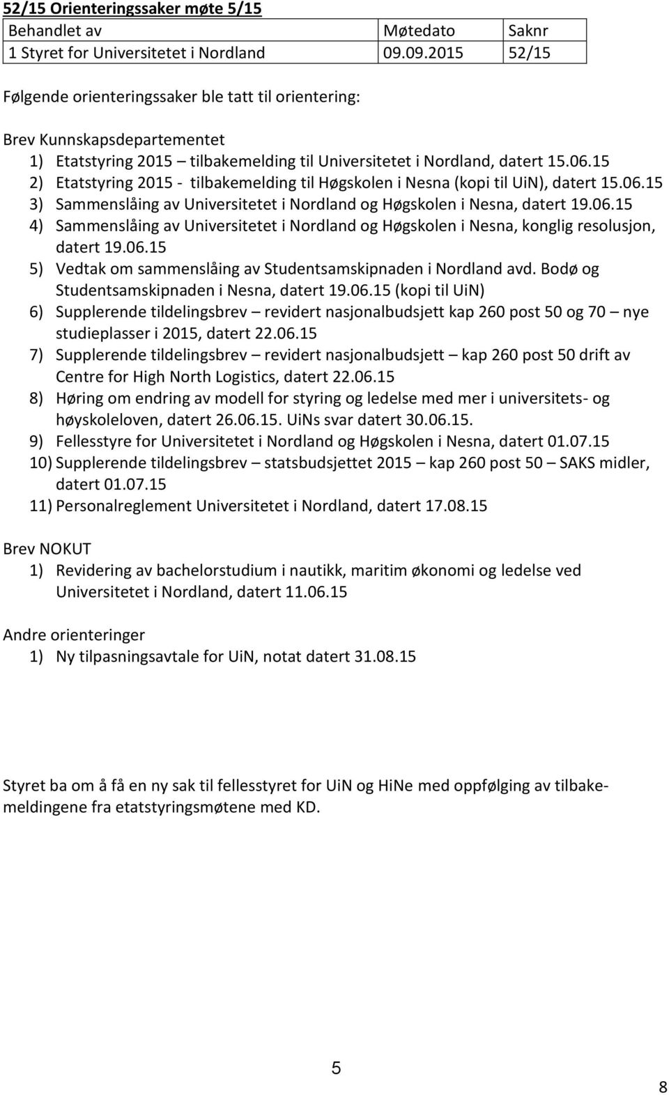 15 2) Etatstyring 2015 - tilbakemelding til Høgskolen i Nesna (kopi til UiN), datert 15.06.15 3) Sammenslåing av Universitetet i Nordland og Høgskolen i Nesna, datert 19.06.15 4) Sammenslåing av Universitetet i Nordland og Høgskolen i Nesna, konglig resolusjon, datert 19.