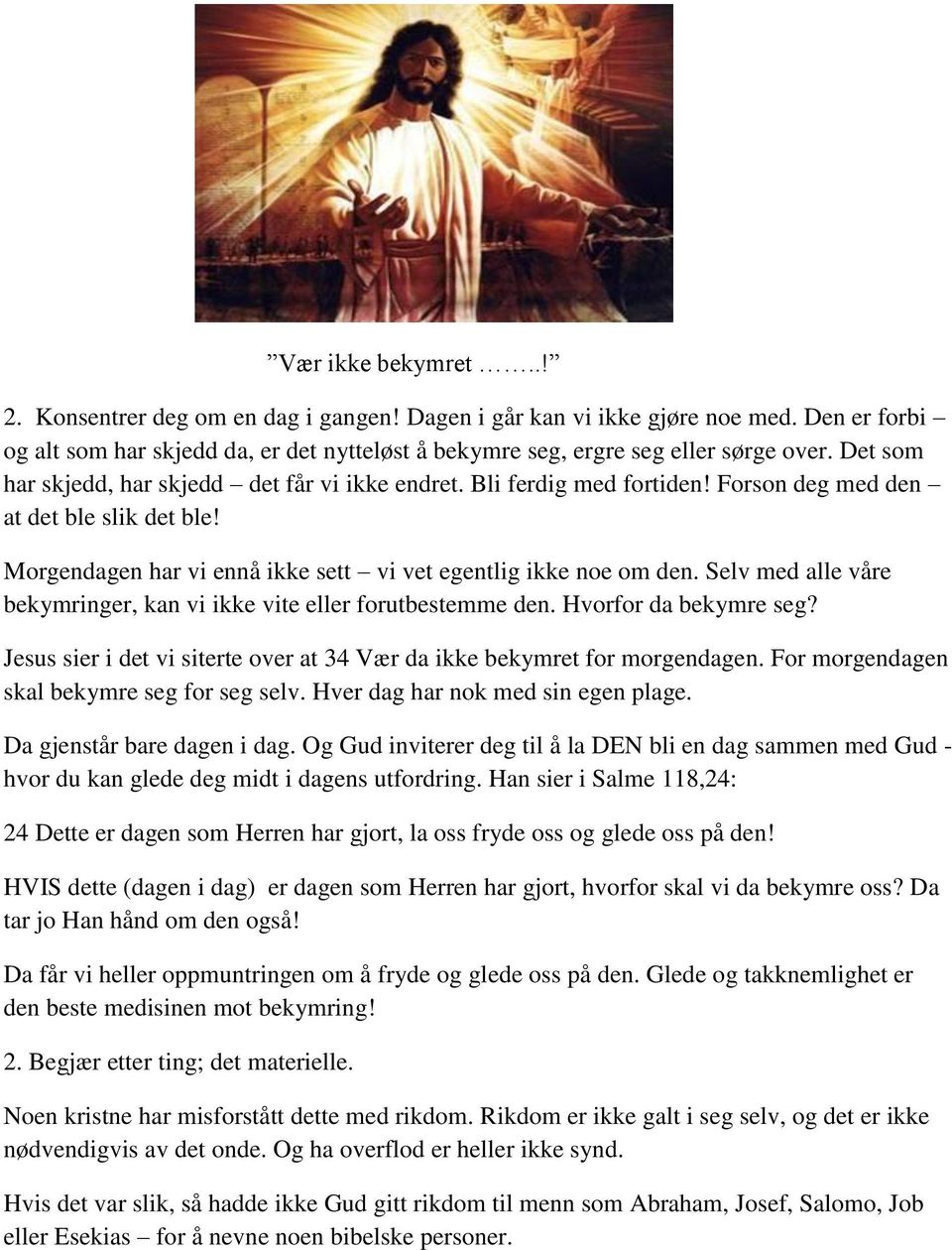 Selv med alle våre bekymringer, kan vi ikke vite eller forutbestemme den. Hvorfor da bekymre seg? Jesus sier i det vi siterte over at 34 Vær da ikke bekymret for morgendagen.