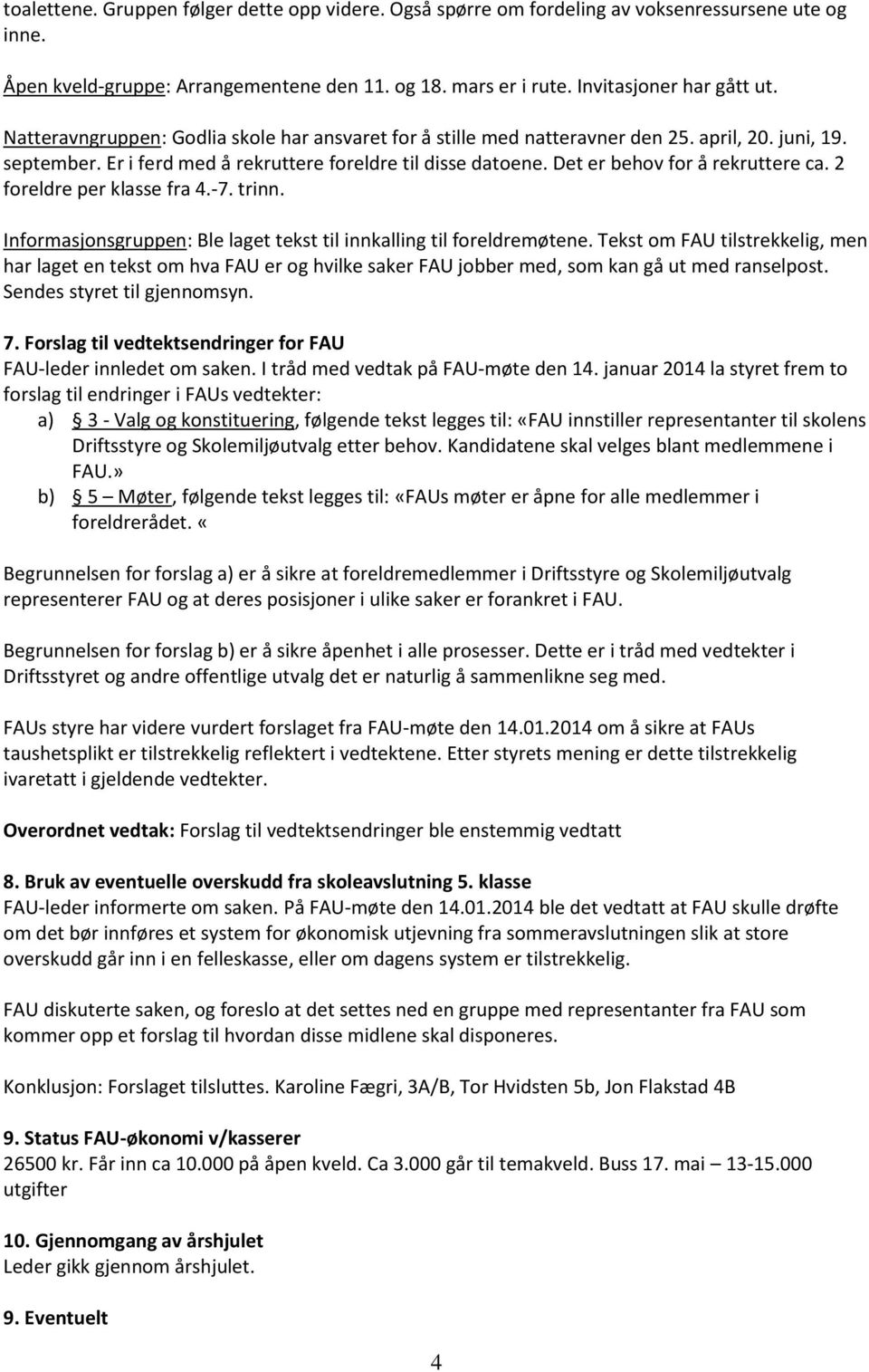 Det er behov for å rekruttere ca. 2 foreldre per klasse fra 4.-7. trinn. Informasjonsgruppen: Ble laget tekst til innkalling til foreldremøtene.