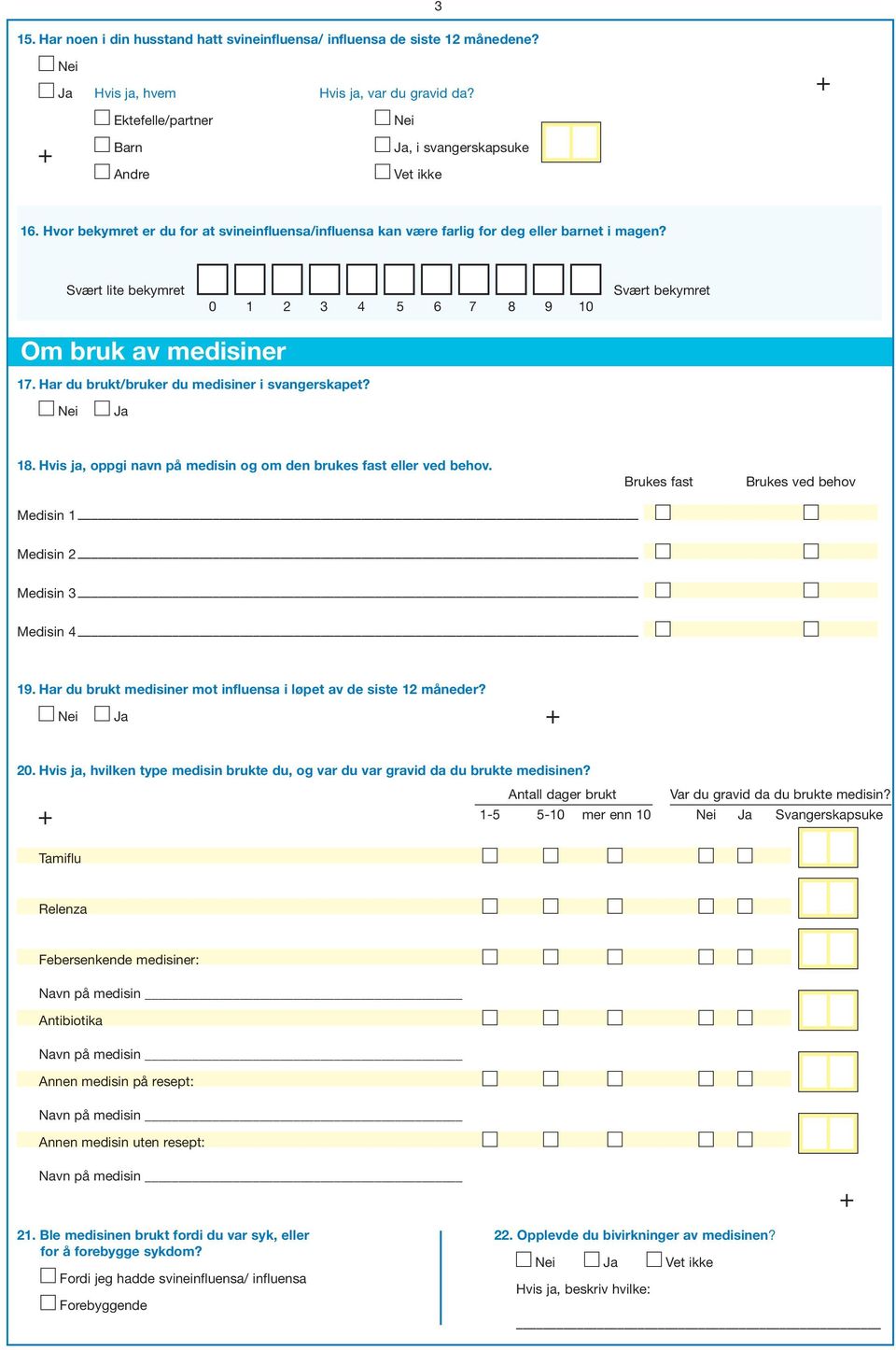 Har du brukt/bruker du medisiner i svangerskapet? 18. Hvis ja, oppgi navn på medisin og om den brukes fast eller ved behov. Brukes fast Brukes ved behov Medisin 1 Medisin 2 Medisin 3 Medisin 4 19.