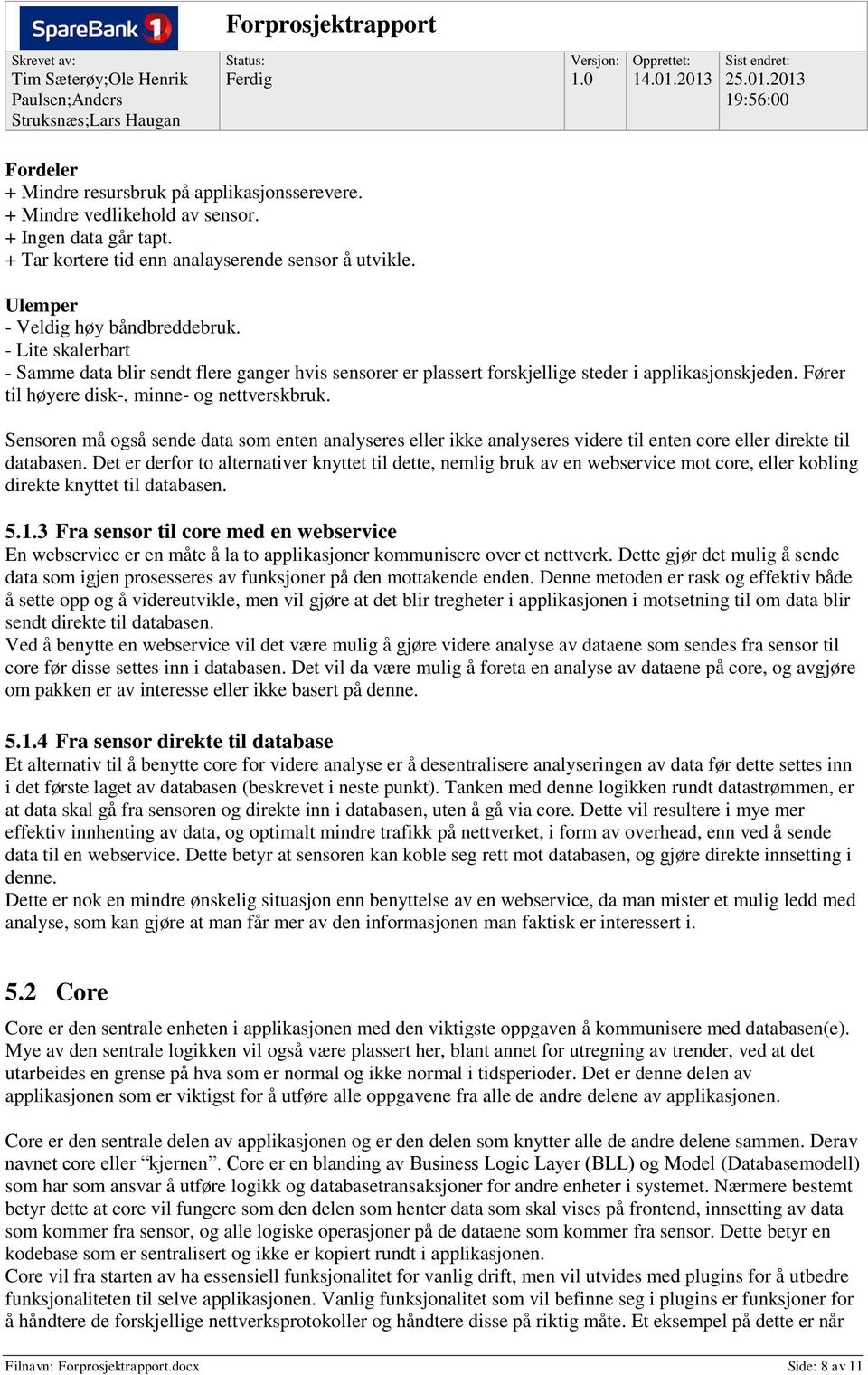 Sensoren må også sende data som enten analyseres eller ikke analyseres videre til enten core eller direkte til databasen.