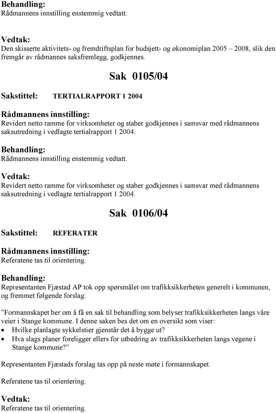 Revidert netto ramme for virksomheter og staber godkjennes i samsvar med rådmannens saksutredning i vedlagte tertialrapport 1 2004. Sak 0106/04 REFERATER Referatene tas til orientering.