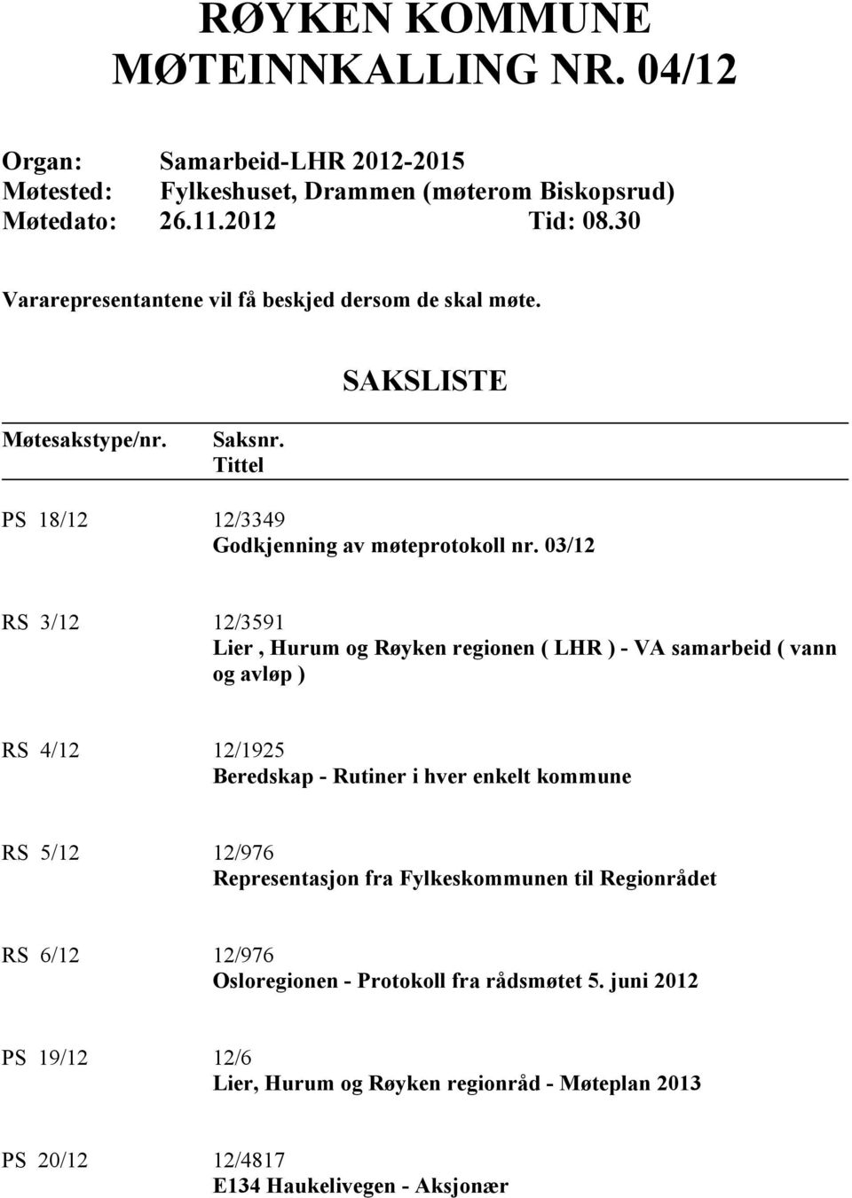 03/12 RS 3/12 12/3591 Lier, Hurum og Røyken regionen ( LHR ) - VA samarbeid ( vann og avløp ) RS 4/12 12/1925 Beredskap - Rutiner i hver enkelt kommune RS 5/12 12/976