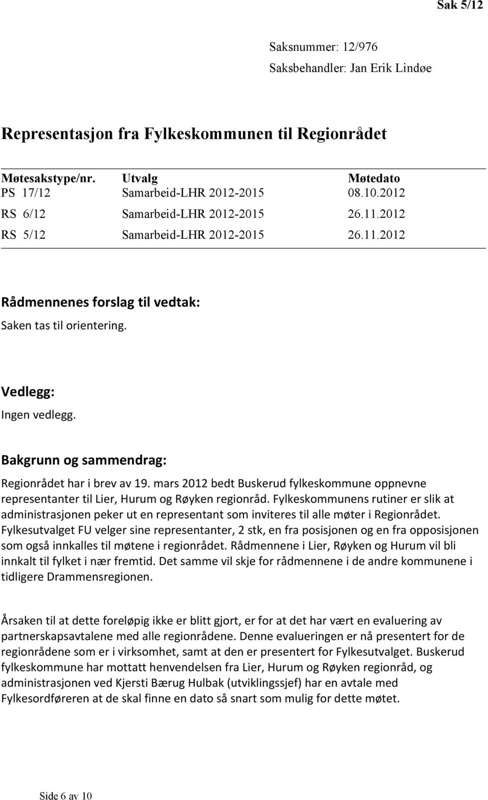 mars 2012 bedt Buskerud fylkeskommune oppnevne representanter til Lier, Hurum og Røyken regionråd.