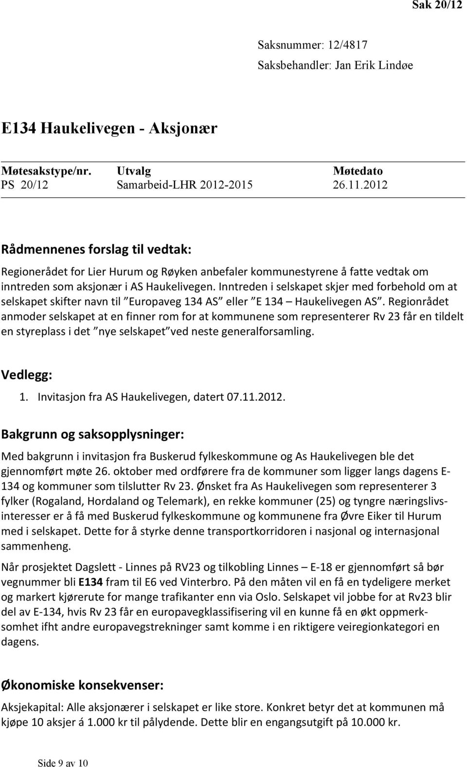 Inntreden i selskapet skjer med forbehold om at selskapet skifter navn til Europaveg 134 AS eller E 134 Haukelivegen AS.