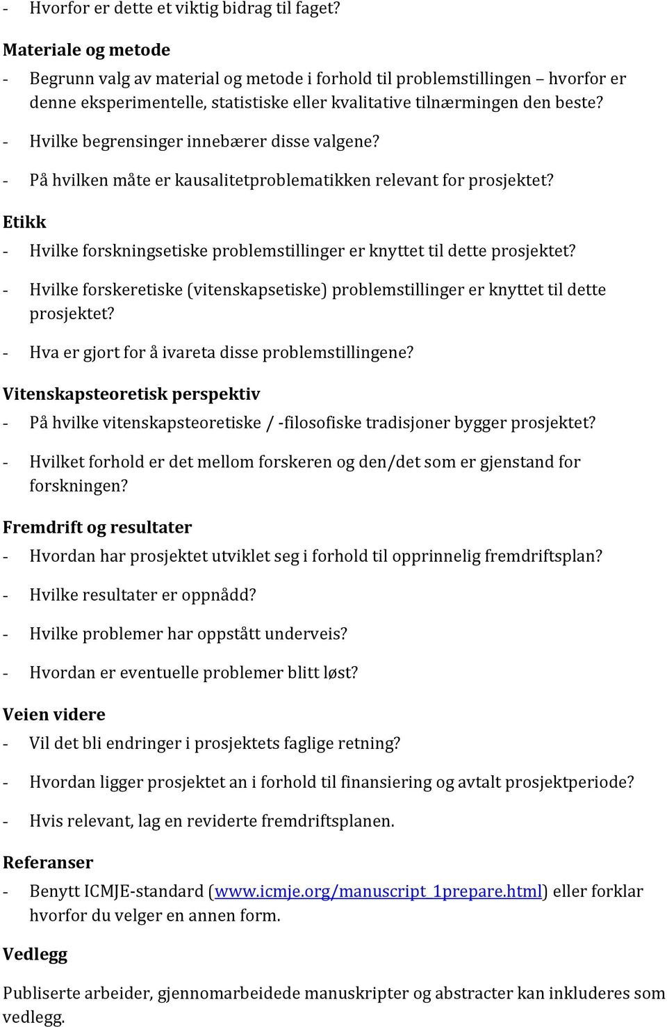 - Hvilke begrensinger innebærer disse valgene? - På hvilken måte er kausalitetproblematikken relevant for prosjektet? Etikk - Hvilke forskningsetiske problemstillinger er knyttet til dette prosjektet?